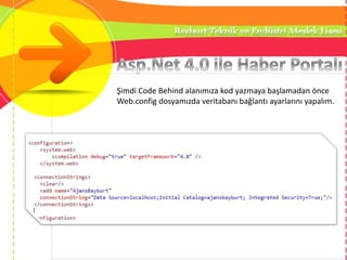 Şimdi Code Behind alanımıza kod yazmaya başlamadan önce
Web.config dosyamızda veritabanı bağlantı ayarlarını yapalım.
 