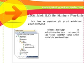 Daha önce de yaptığımız gibi gerekli resimlerimizi
projemize ekliyoruz.
«sifrealanibaslik.jpg» ve
«sifreligiristextbox.jpg» resimlerimizi
size verilen klasörden alarak Admin
klasörünün içerisine ekleyin.
 