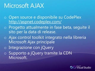 Microsoft AJAX	<br />Open source e disponibile su CodePlexhttp://aspnet.codeplex.com/<br />Progetto attualmente in fase be...