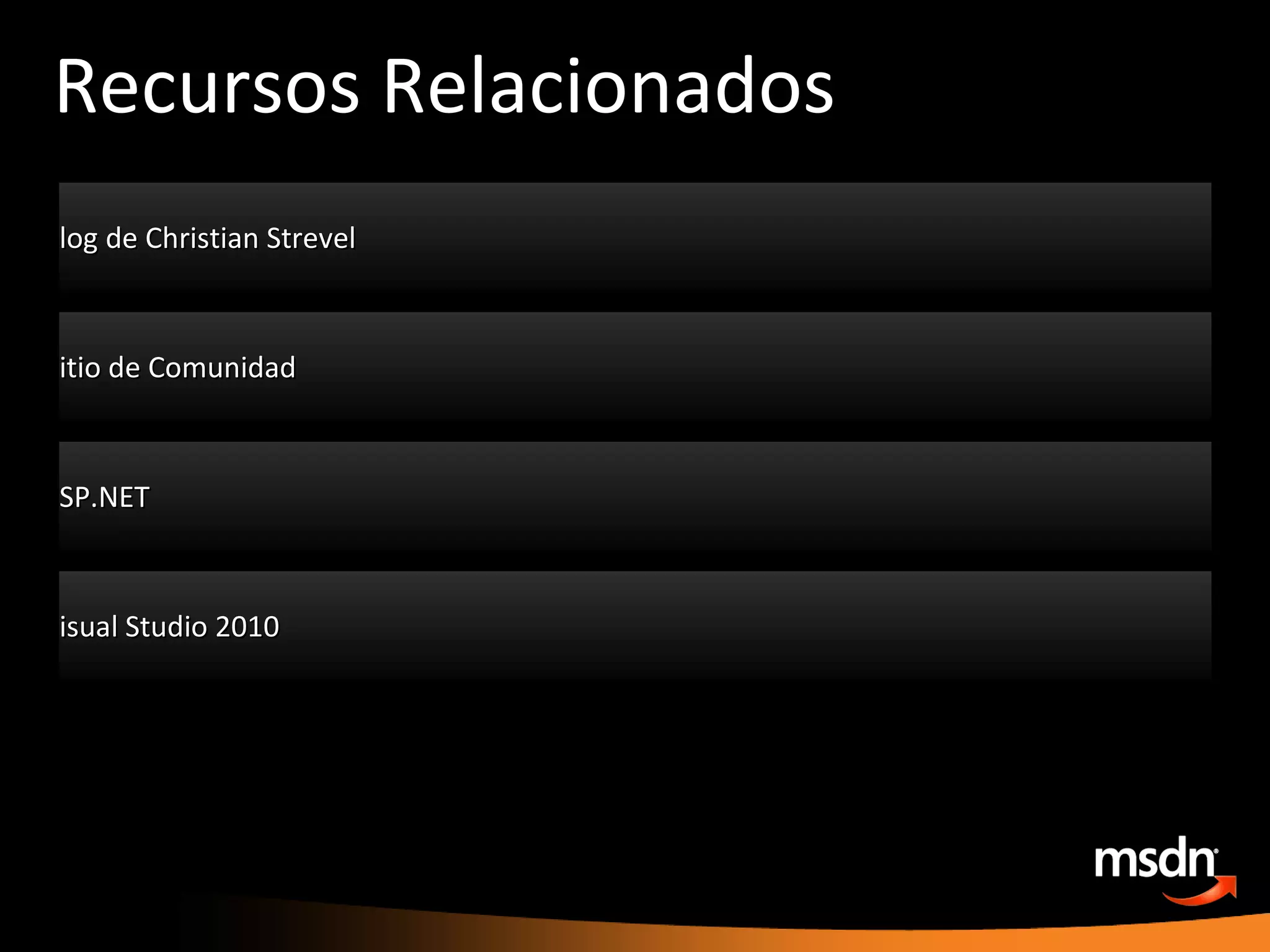 Recursos Relacionados Blog de Christian Strevel http://team.intellekt.ws/blogs/chris/ Sitio de Comunidad http://gunet.com.mx ASP.NET http://www.asp.net Visual Studio 2010 http://www.microsoft.com/vstudio 