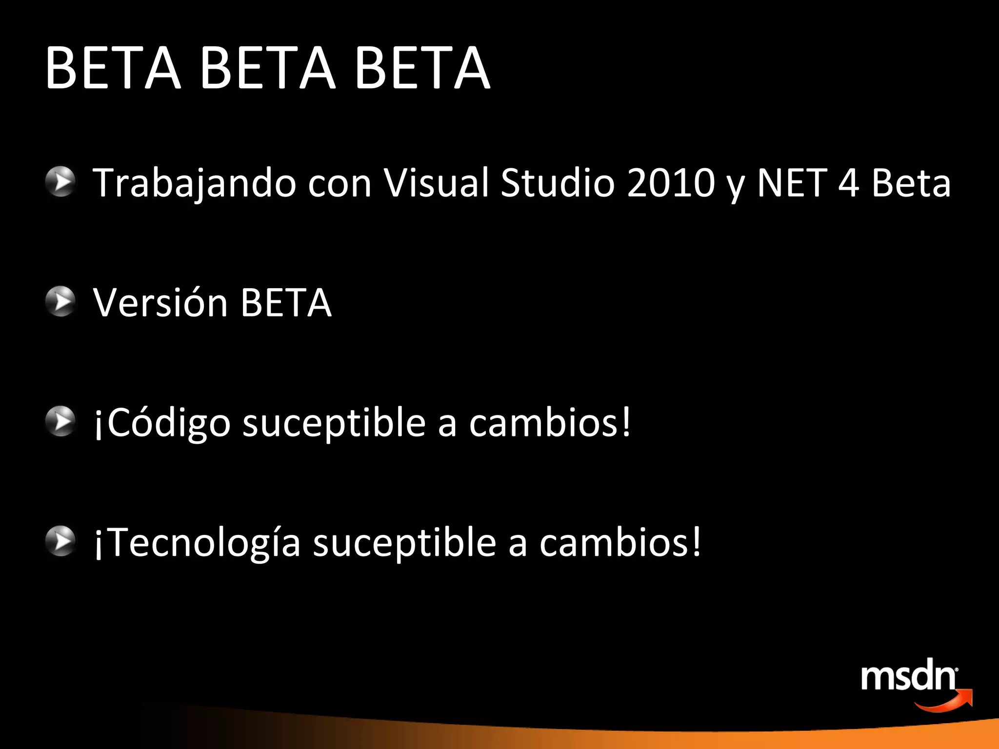 BETA BETA BETA Trabajando con Visual Studio 2010 y NET 4 Beta Versión BETA ¡Código suceptible a cambios! ¡Tecnología suceptible a cambios! 
