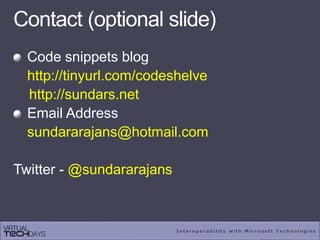 Contact (optional slide)
Code snippets blog
http://tinyurl.com/codeshelve
http://sundars.net
Email Address
sundararajans@hotmail.com
Twitter - @sundararajans
 