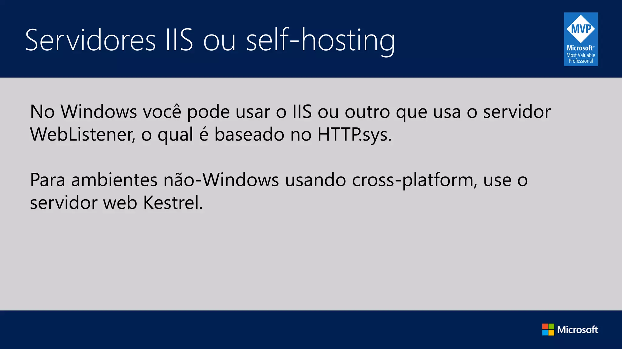 Servidores IIS ou self-hosting
No Windows você pode usar o IIS ou outro que usa o servidor
WebListener, o qual é baseado no HTTP.sys.
Para ambientes não-Windows usando cross-platform, use o
servidor web Kestrel.
 