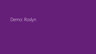 Demo: Roslyn
 