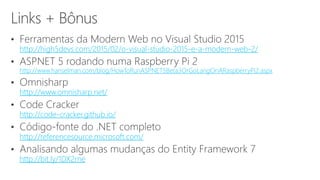 http://high5devs.com/2015/02/o-visual-studio-2015-e-a-modern-web-2/
http://www.hanselman.com/blog/HowToRunASPNET5Beta3OrGoLangOnARaspberryPi2.aspx
http://www.omnisharp.net/
http://code-cracker.github.io/
http://referencesource.microsoft.com/
http://bit.ly/1DX2rne
 