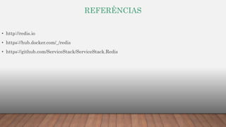 REFERÊNCIAS
• http://redis.io
• https://hub.docker.com/_/redis
• https://github.com/ServiceStack/ServiceStack.Redis
 