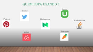 QUEM ESTÁ USANDO ?
Twitter
Pintrest
Airbnb
Medium.com
Udemy
Stackoverflow
Instacart
 