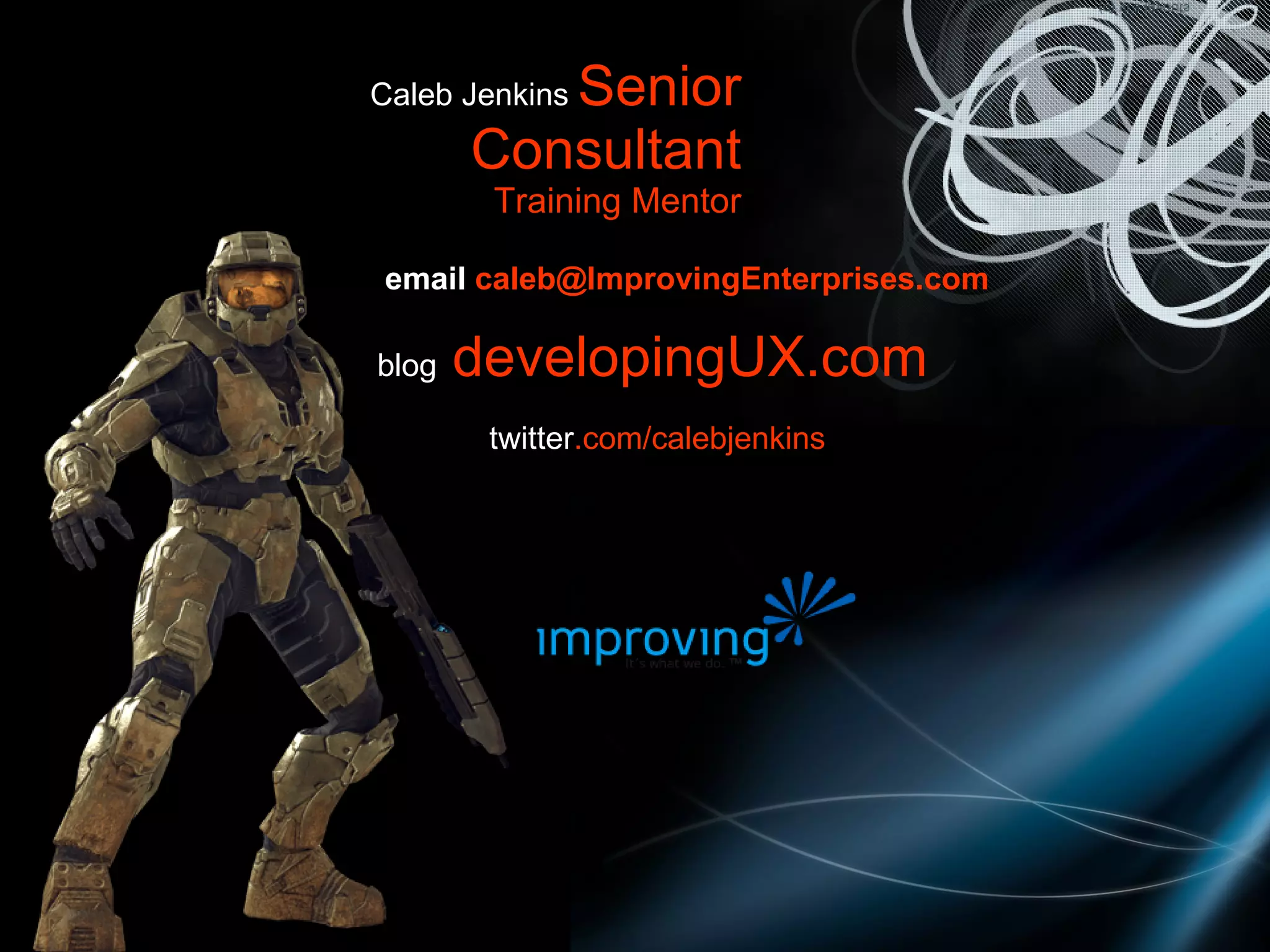 email [email_address] Caleb Jenkins Senior Consultant Training Mentor blog developingUX.com twitter .com/calebjenkins 