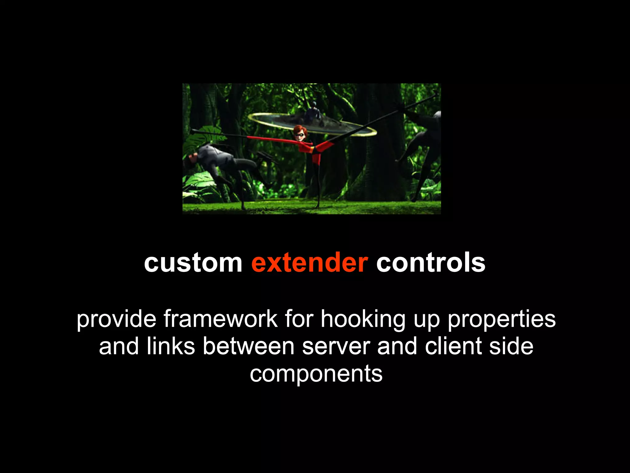 custom extender controls provide framework for hooking up properties and links between server and client side components provide framework for hooking up properties and links between server and client side components 