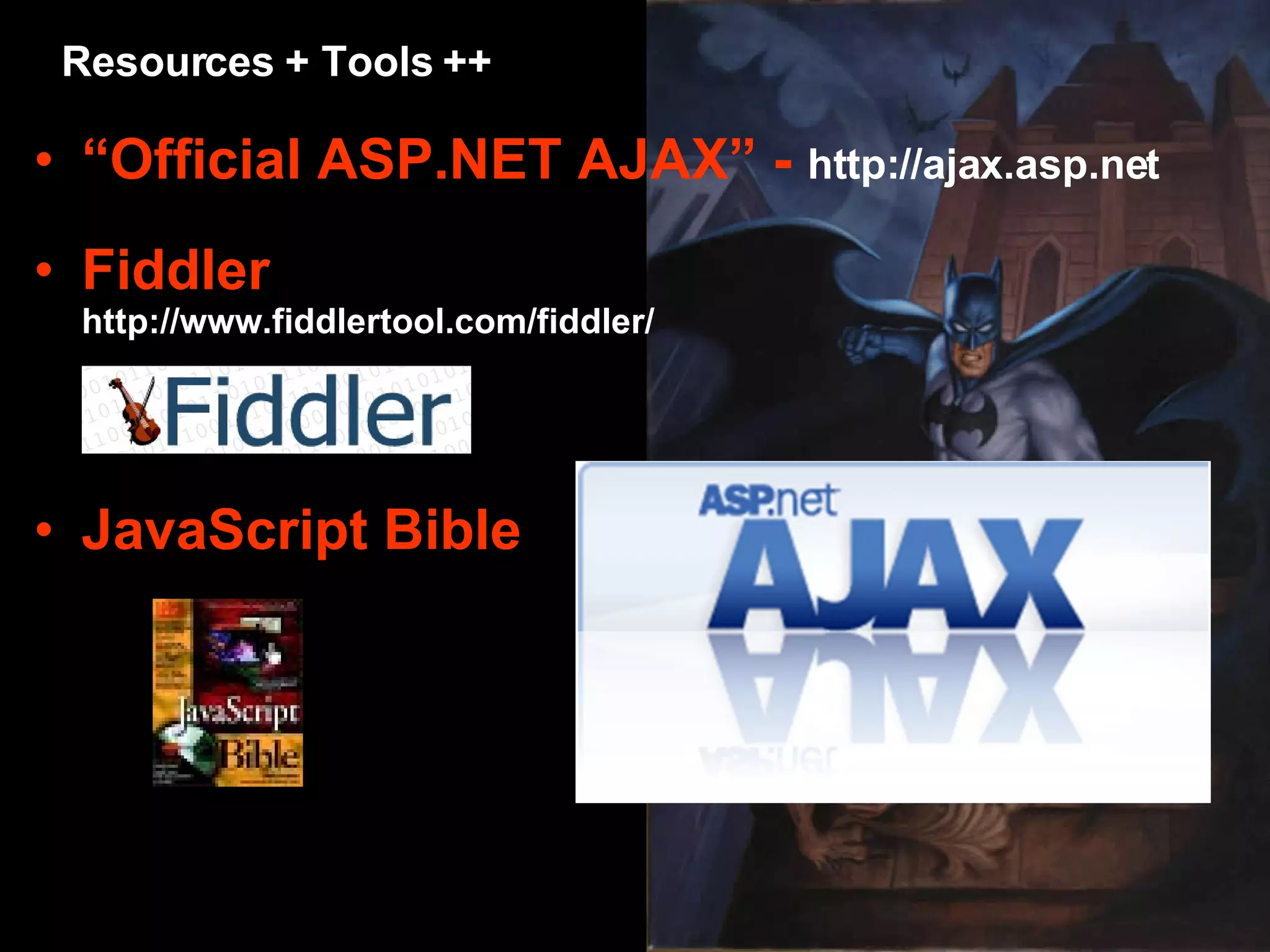“ Official ASP.NET AJAX” - http://ajax.asp.net Fiddler http://www.fiddlertool.com/fiddler/ JavaScript Bible Resources + Tools ++ 