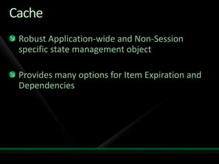 CacheRobust Application-wide and Non-Session specific state management objectProvides many options for Item Expiration and Dependencies