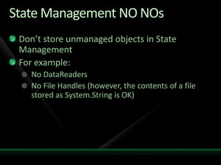 State Management NO NOsDon’t store unmanaged objects in State ManagementFor example:No DataReadersNo File Handles (however, the contents of a file stored as System.String is OK)