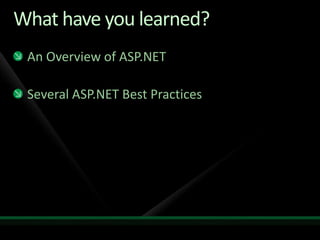 What have you learned?An Overview of ASP.NETSeveral ASP.NET Best Practices