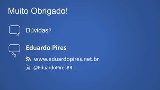Muito Obrigado!
Dúvidas?
Eduardo Pires
@EduardoPiresBR
www.eduardopires.net.br
 