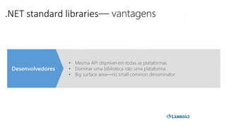 .NET standard libraries— vantagens
 