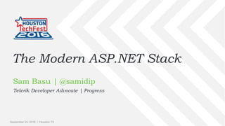 September 24, 2016 | Houston TXSeptember 24, 2016 | Houston TX
The Modern ASP.NET Stack
Sam Basu | @samidip
Telerik Developer Advocate | Progress
 