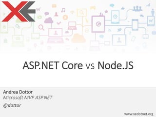 www.xedotnet.org
Andrea Dottor
Microsoft MVP ASP.NET
@dottor
ASP.NET Core vs Node.JS
 