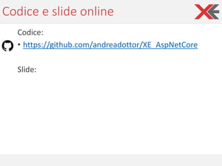 Codice e slide online
Codice:
• https://github.com/andreadottor/XE_AspNetCore
Slide:
• https://www.slideshare.net/andreado...
