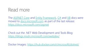 The ASP.NET Core and Entity Framework, C# and VB docs were
moved to docs.microsoft.com as part of the last release:
https://docs.microsoft.com/aspnet
Check out the .NET Web Development and Tools Blog:
https://blogs.msdn.microsoft.com/webdev/
Docker Images: https://hub.docker.com/r/microsoft/dotnet/
Read more
 
