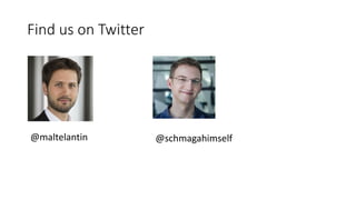 Find us on Twitter
@maltelantin @schmagahimself
 