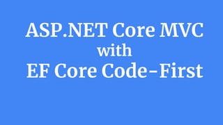 ASP.NET Core MVC
with
EF Core Code-First
 