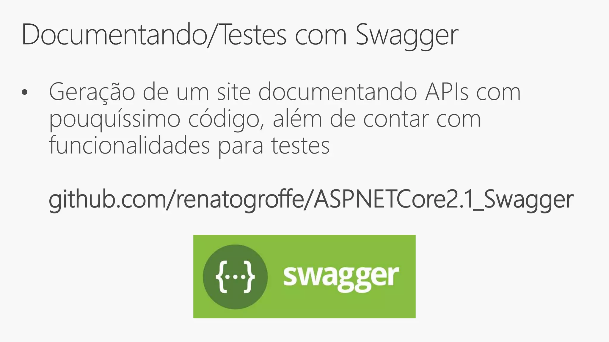 Documentando/Testes com Swagger
• Geração de um site documentando APIs com
pouquíssimo código, além de contar com
funcionalidades para testes
github.com/renatogroffe/ASPNETCore2.1_Swagger
 