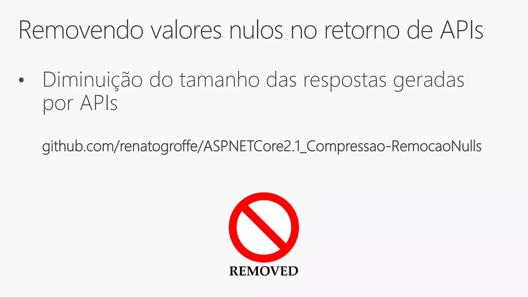 Removendo valores nulos no retorno de APIs
• Diminuição do tamanho das respostas geradas
por APIs
github.com/renatogroffe/ASPNETCore2.1_Compressao-RemocaoNulls
 