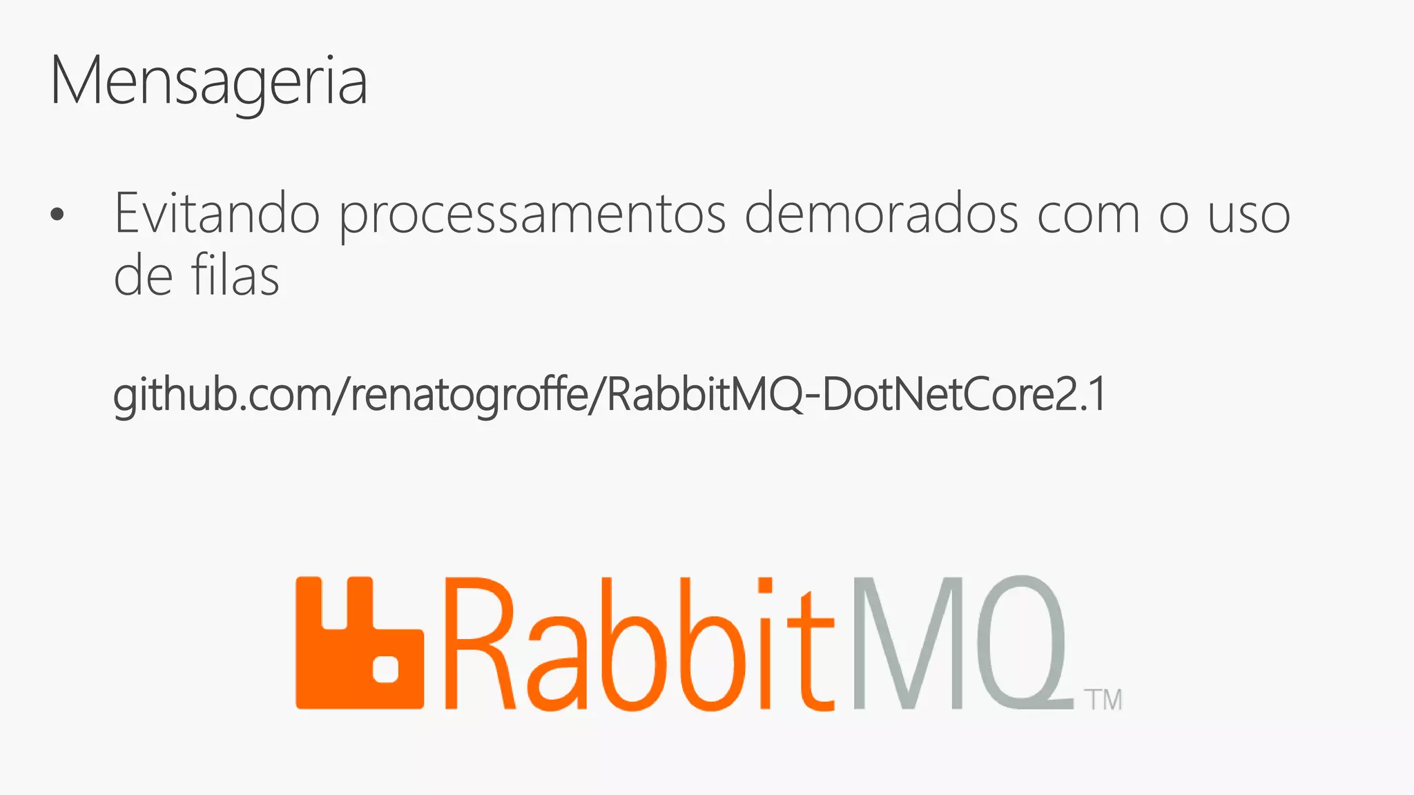 Mensageria
• Evitando processamentos demorados com o uso
de filas
github.com/renatogroffe/RabbitMQ-DotNetCore2.1
 