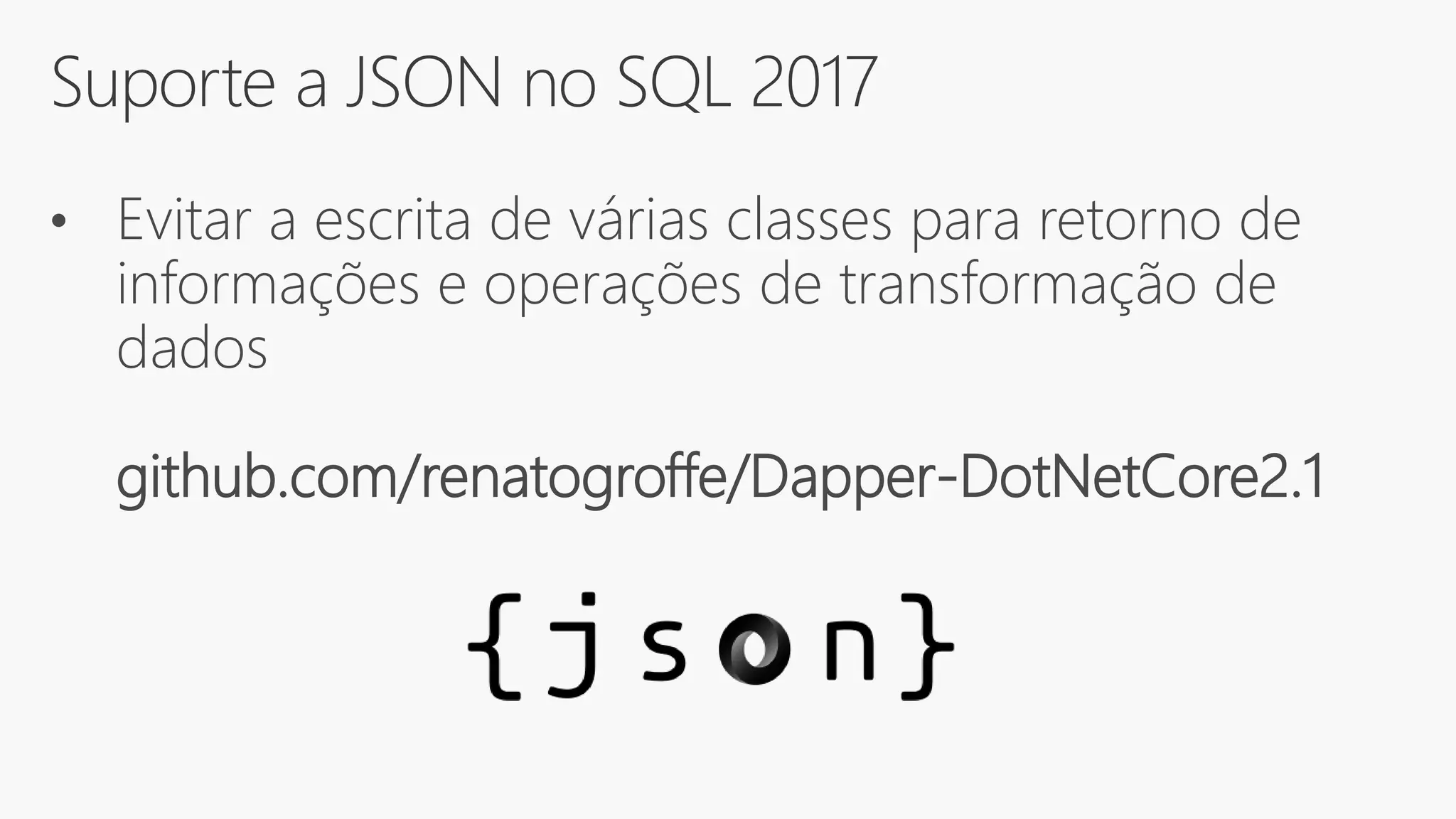 Suporte a JSON no SQL 2017
• Evitar a escrita de várias classes para retorno de
informações e operações de transformação de
dados
github.com/renatogroffe/Dapper-DotNetCore2.1
 