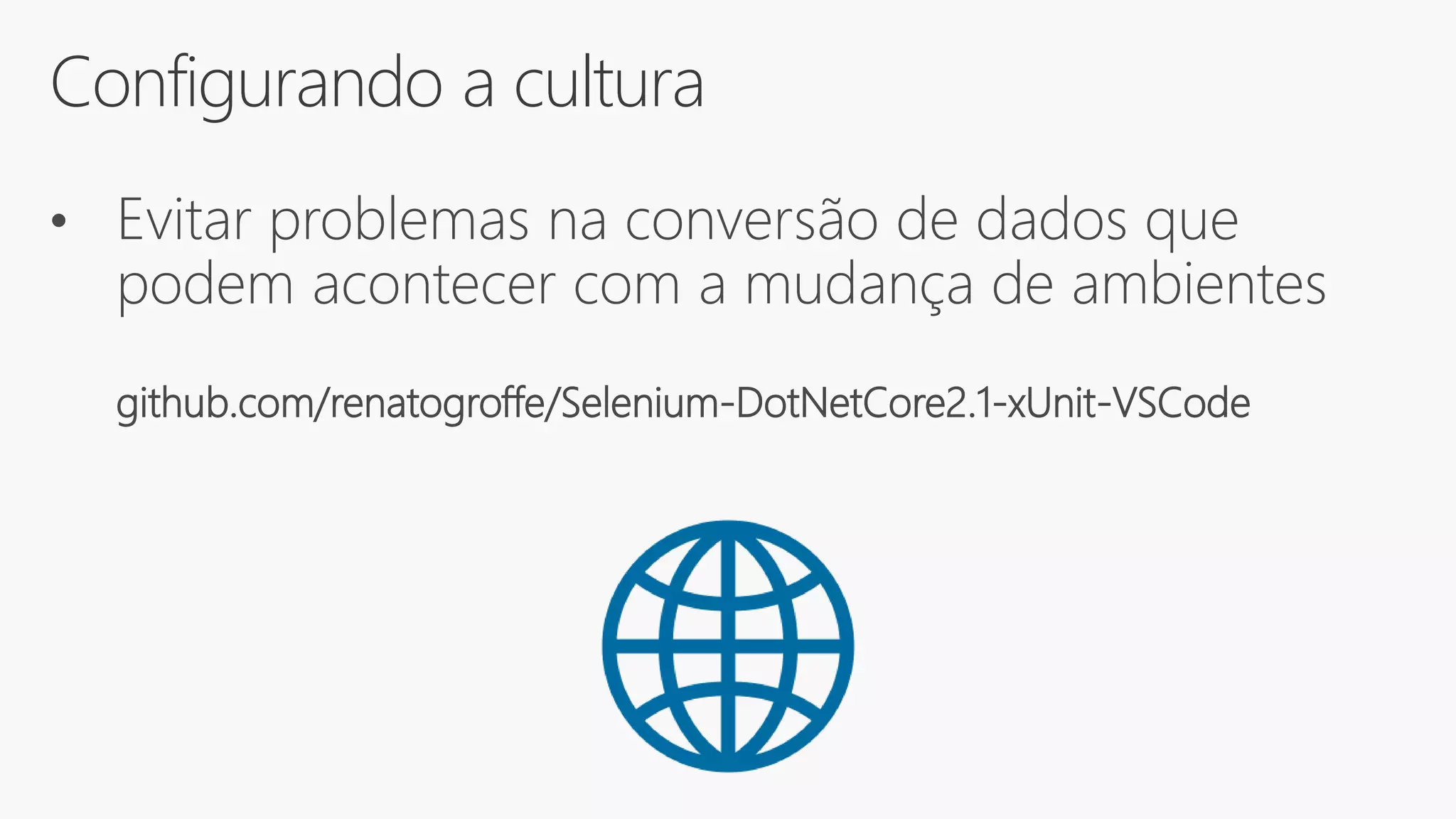 Configurando a cultura
• Evitar problemas na conversão de dados que
podem acontecer com a mudança de ambientes
github.com/renatogroffe/Selenium-DotNetCore2.1-xUnit-VSCode
 