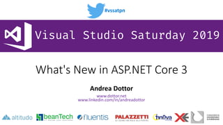 #vssatpn
Visual Studio Saturday 2019
What's New in ASP.NET Core 3
Andrea Dottor
www.dottor.net
www.linkedin.com/in/andread...