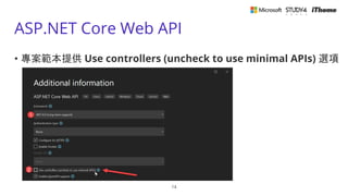 ASP.NET Core Web API
• 專案範本提供 Use controllers (uncheck to use minimal APIs) 選項
14
 