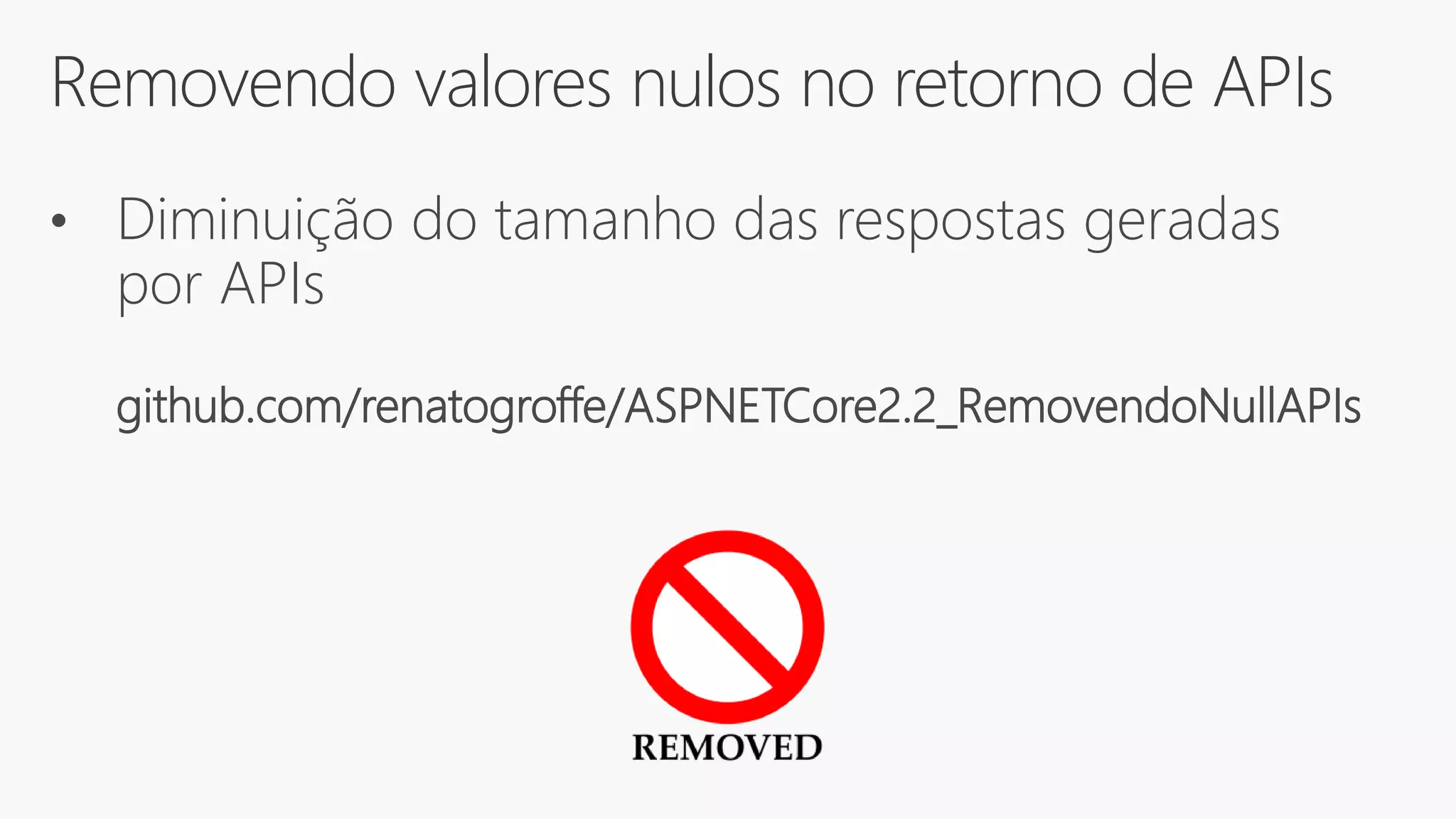 Removendo valores nulos no retorno de APIs
• Diminuição do tamanho das respostas geradas
por APIs
github.com/renatogroffe/ASPNETCore2.2_RemovendoNullAPIs
 