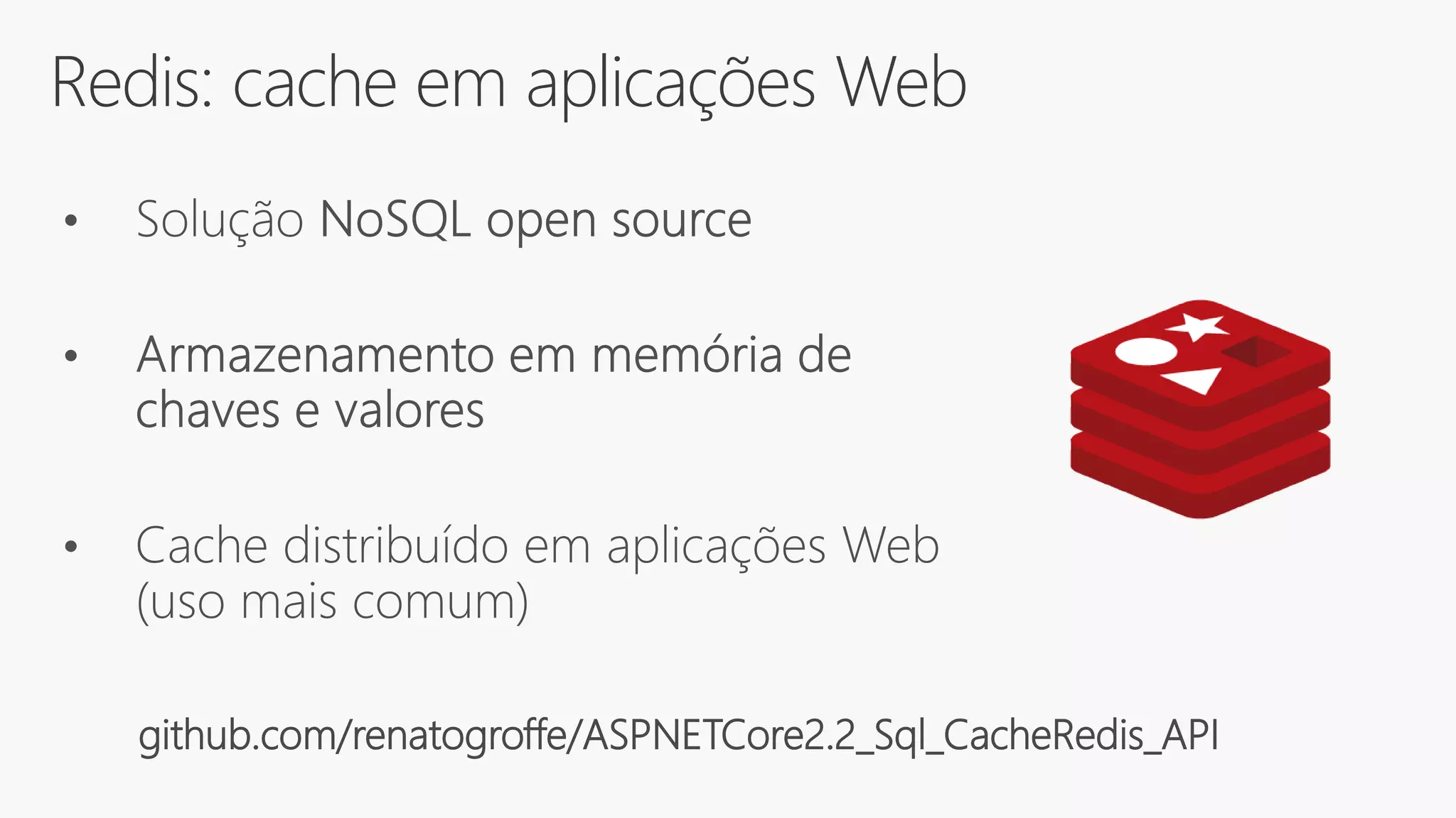 Redis: cache em aplicações Web
github.com/renatogroffe/ASPNETCore2.2_Sql_CacheRedis_API
 