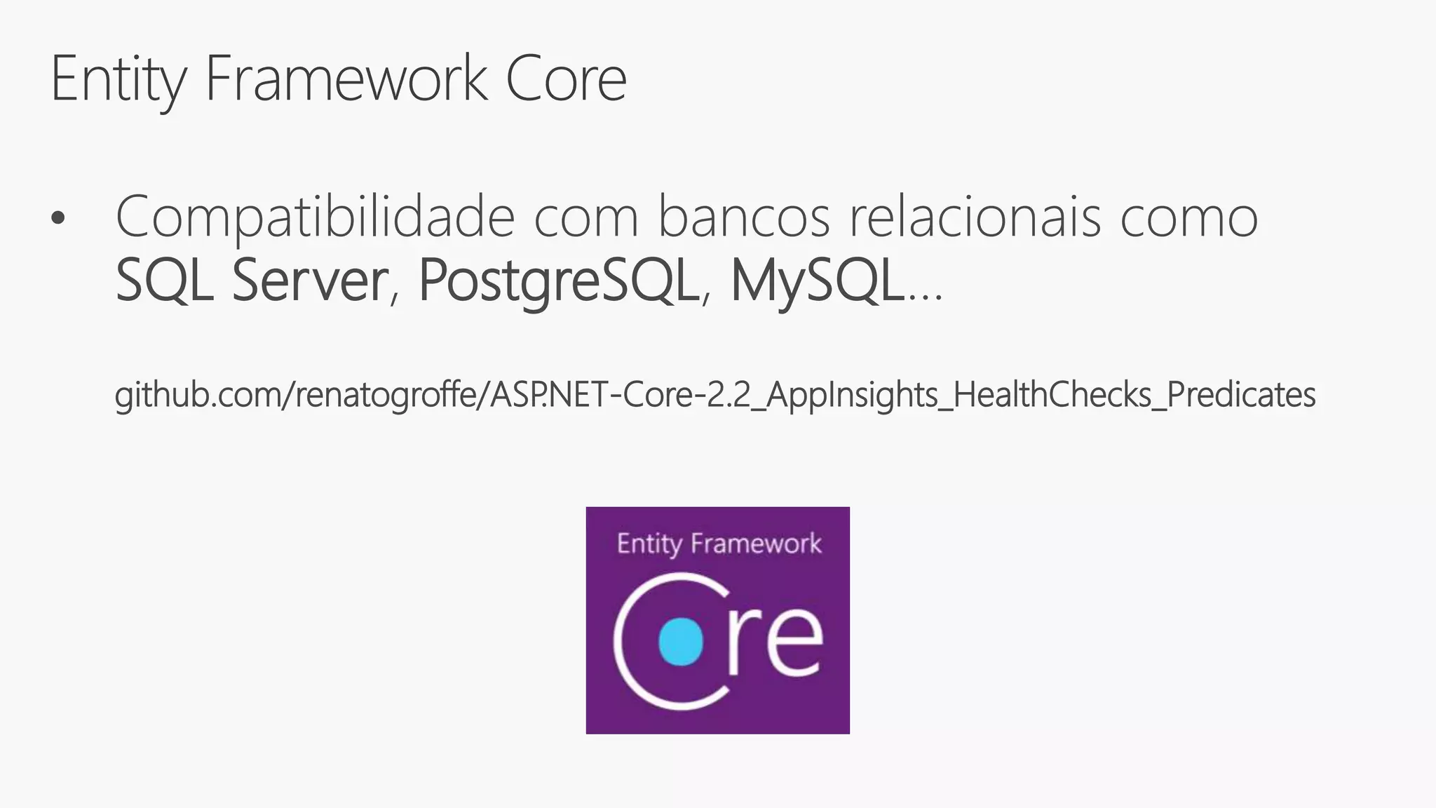 Entity Framework Core
• Compatibilidade com bancos relacionais como
SQL Server, PostgreSQL, MySQL…
github.com/renatogroffe/ASP.NET-Core-2.2_AppInsights_HealthChecks_Predicates
 