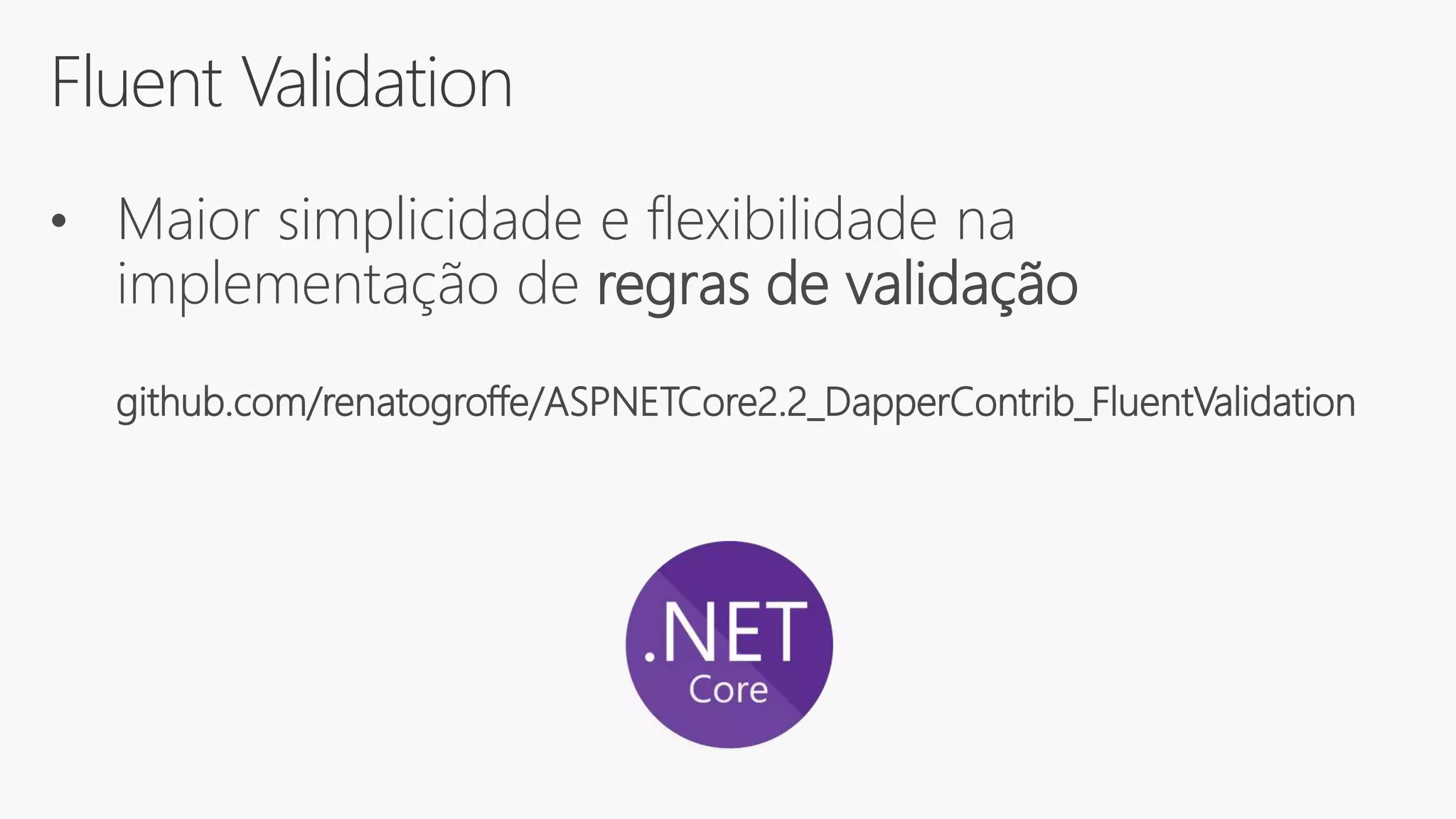 Fluent Validation
• Maior simplicidade e flexibilidade na
implementação de regras de validação
github.com/renatogroffe/ASPNETCore2.2_DapperContrib_FluentValidation
 