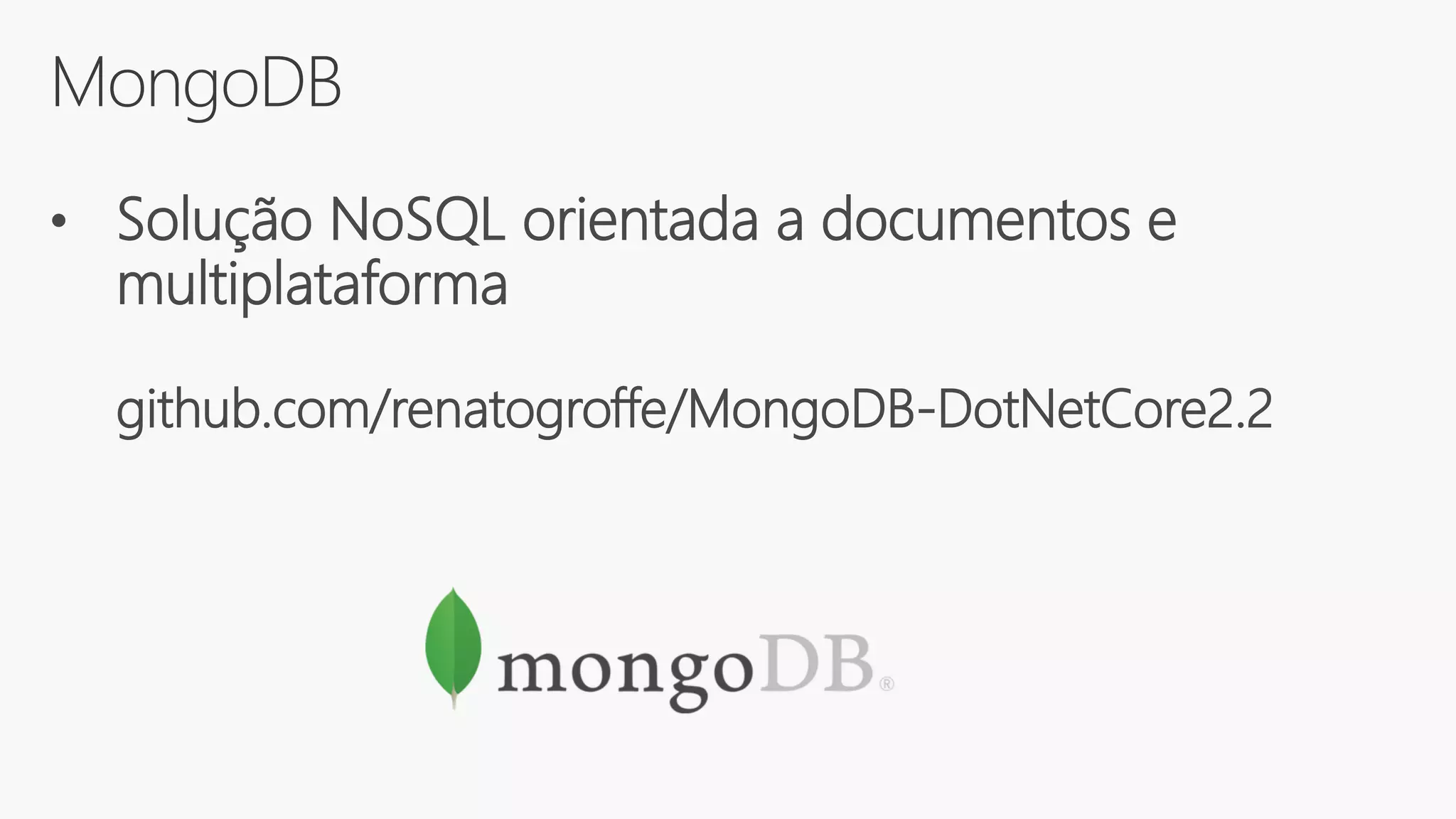 MongoDB
• Solução NoSQL orientada a documentos e
multiplataforma
github.com/renatogroffe/MongoDB-DotNetCore2.2
 