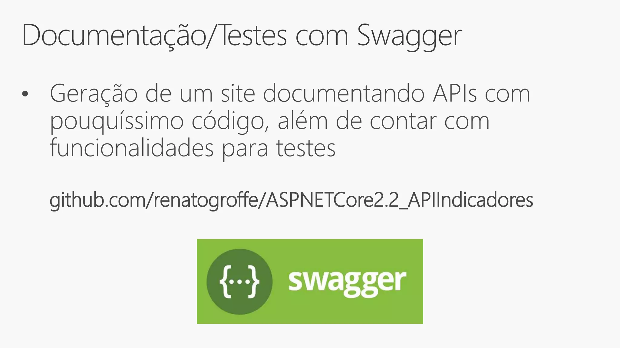 Documentação/Testes com Swagger
• Geração de um site documentando APIs com
pouquíssimo código, além de contar com
funcionalidades para testes
github.com/renatogroffe/ASPNETCore2.2_APIIndicadores
 