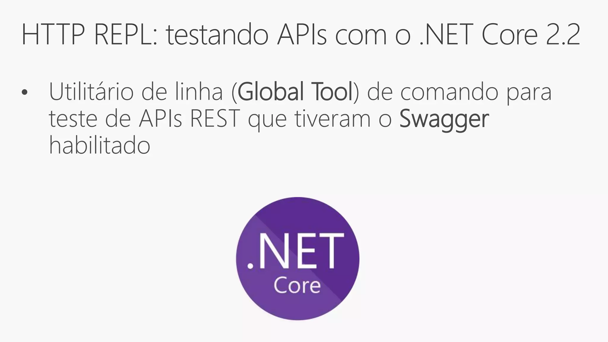 HTTP REPL: testando APIs com o .NET Core 2.2
• Utilitário de linha (Global Tool) de comando para
teste de APIs REST que tiveram o Swagger
habilitado
 