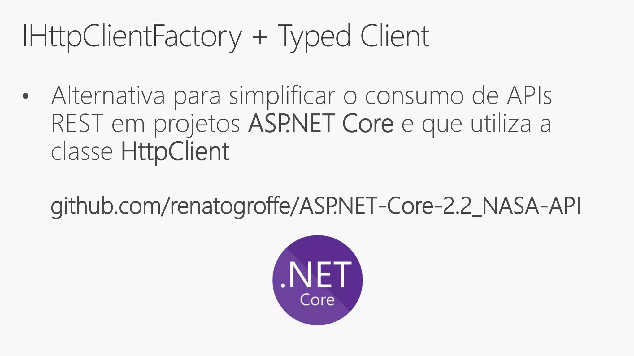 IHttpClientFactory + Typed Client
• Alternativa para simplificar o consumo de APIs
REST em projetos ASP.NET Core e que utiliza a
classe HttpClient
github.com/renatogroffe/ASP.NET-Core-2.2_NASA-API
 