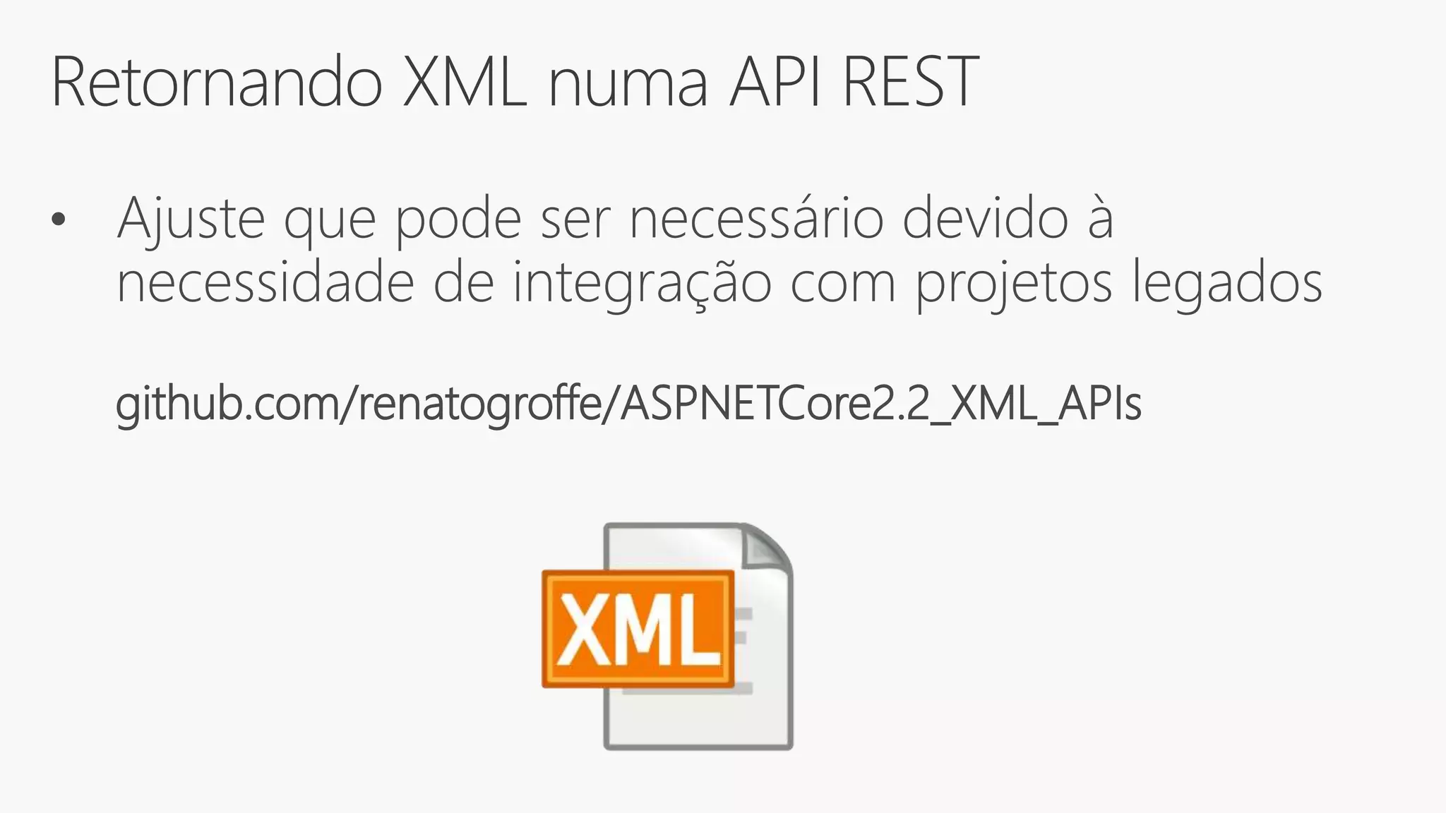 Retornando XML numa API REST
• Ajuste que pode ser necessário devido à
necessidade de integração com projetos legados
github.com/renatogroffe/ASPNETCore2.2_XML_APIs
 