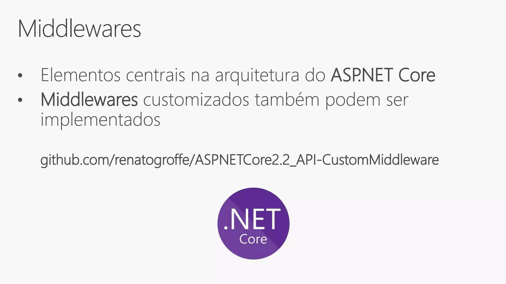 Middlewares
• Elementos centrais na arquitetura do ASP.NET Core
• Middlewares customizados também podem ser
implementados
github.com/renatogroffe/ASPNETCore2.2_API-CustomMiddleware
 