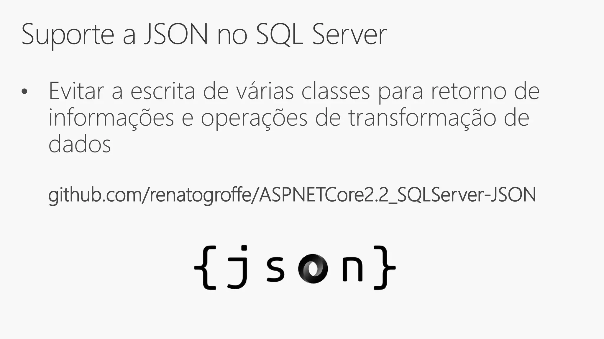 Suporte a JSON no SQL Server
• Evitar a escrita de várias classes para retorno de
informações e operações de transformação de
dados
github.com/renatogroffe/ASPNETCore2.2_SQLServer-JSON
 