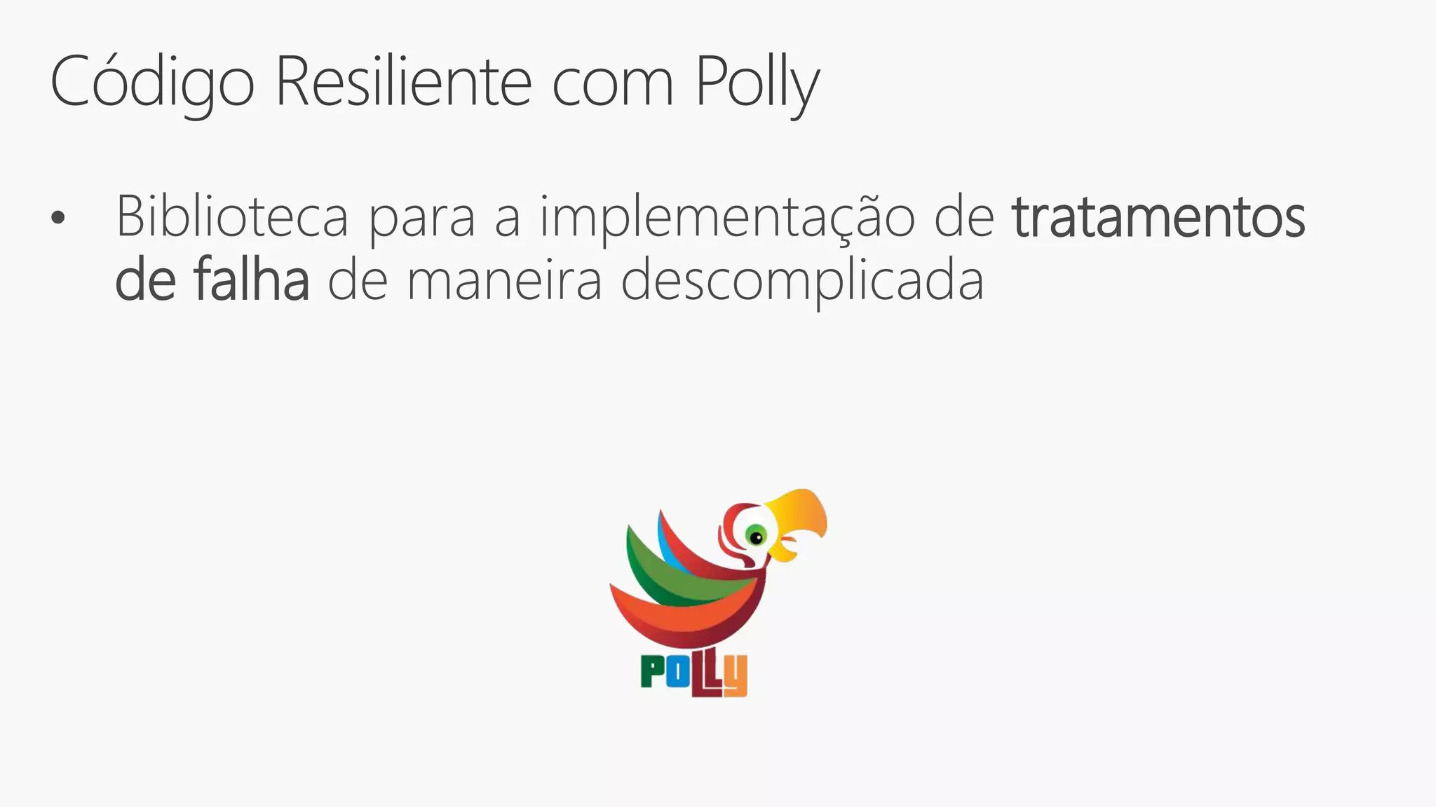 Código Resiliente com Polly
• Biblioteca para a implementação de tratamentos
de falha de maneira descomplicada
 