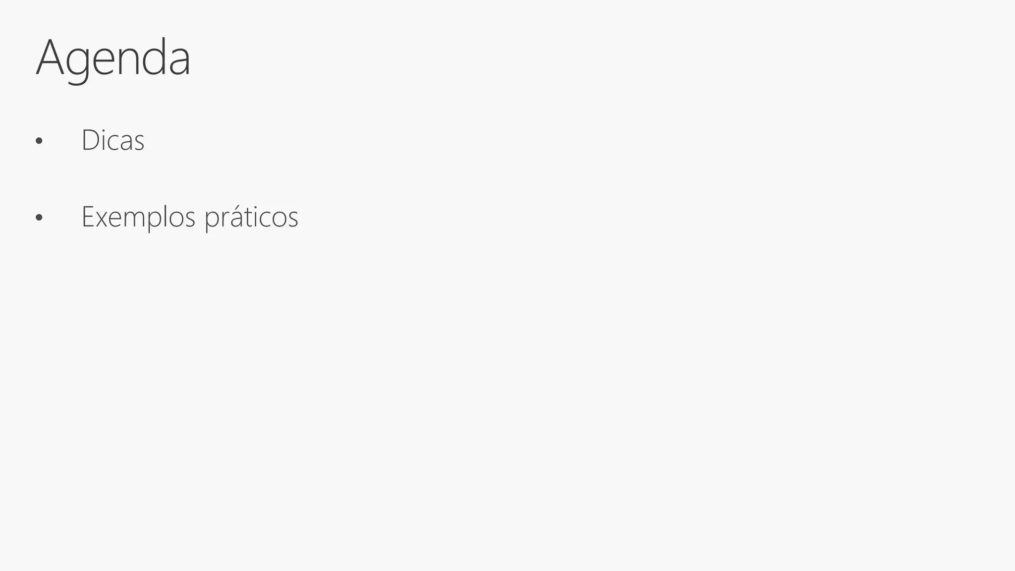 Agenda
• Dicas
• Exemplos práticos
 