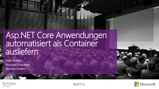 #td17ch
Asp.NET Core Anwendungen
automatisiert als Container
ausliefern
Marc Müller
PrincipalConsultant
4tecture GmbH
 