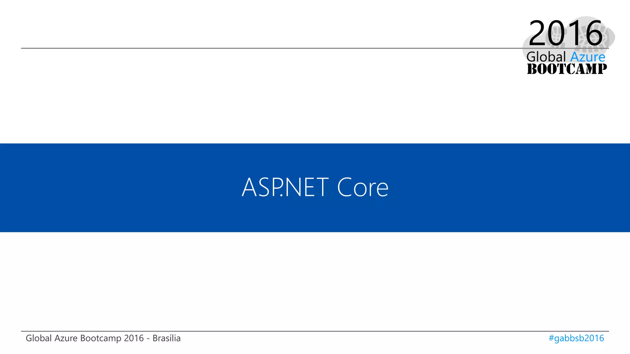 Global Azure Bootcamp 2016 - Brasília #gabbsb2016
ASP.NET Core
 