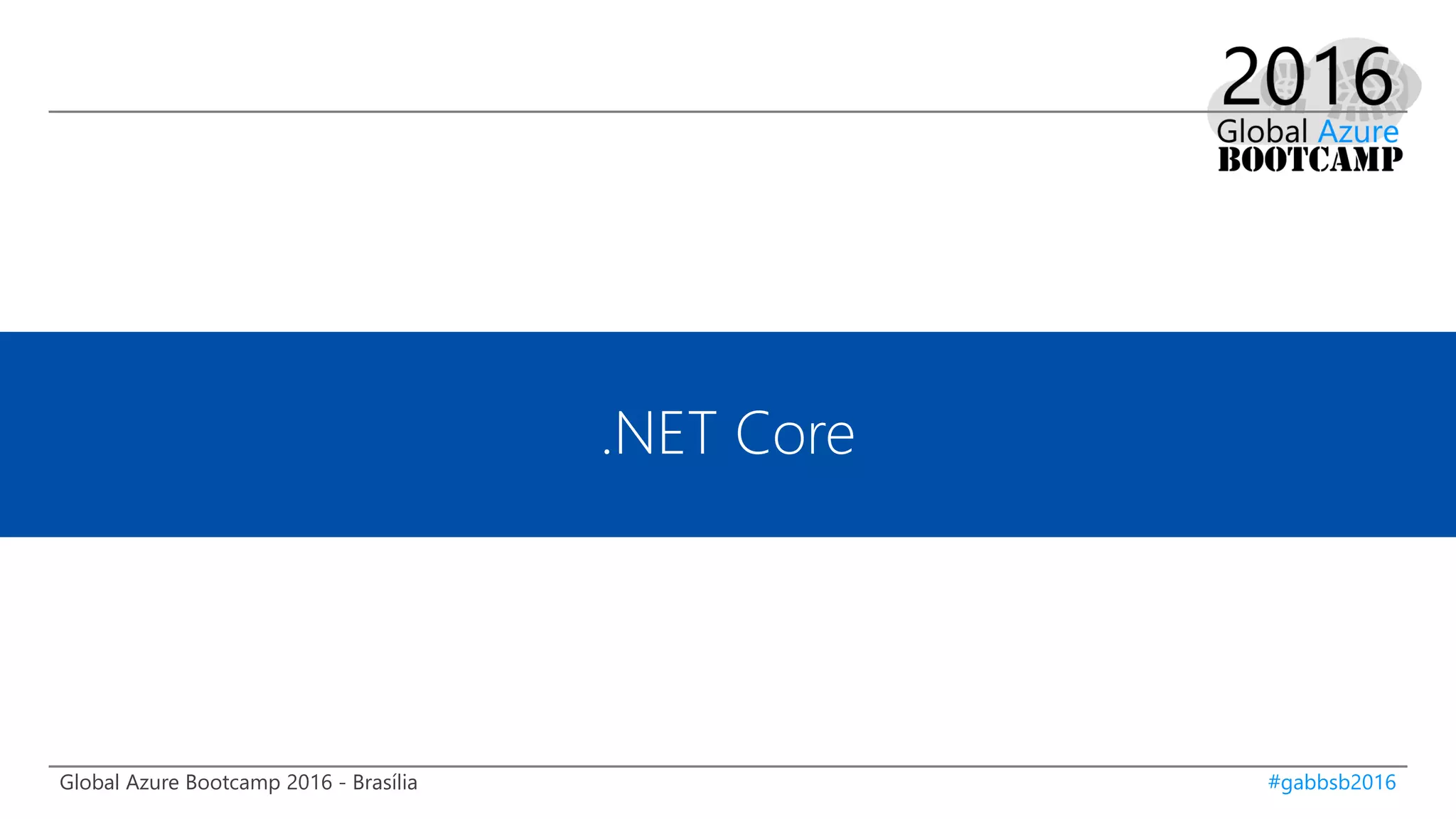 Global Azure Bootcamp 2016 - Brasília #gabbsb2016
.NET Core
 