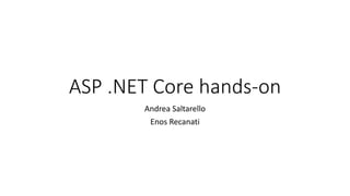 ASP	.NET	Core	hands-on
Andrea	Saltarello
Enos	Recanati
 