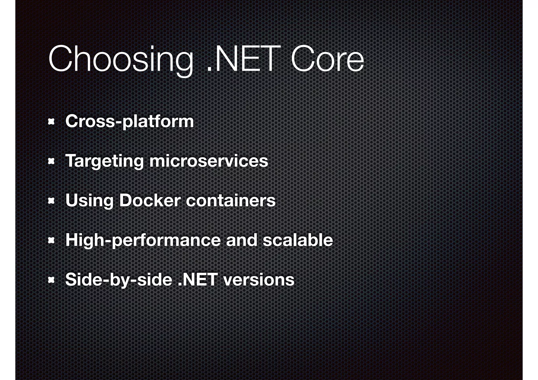 Choosing .NET Core Cross-platform Targeting microservices Using Docker containers High-performance and scalable Side-by-side .NET versions 